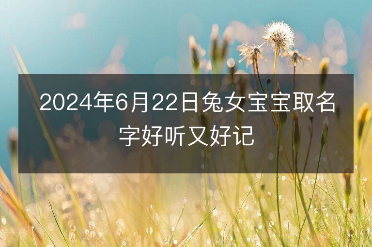 2024年6月22日兔女宝宝取名字好听又好记