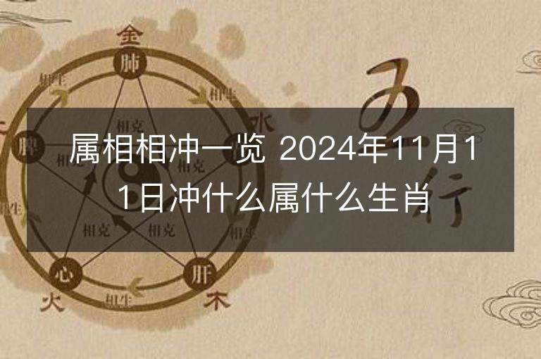 属相相冲一览 2024年11月11日冲什么属什么生肖