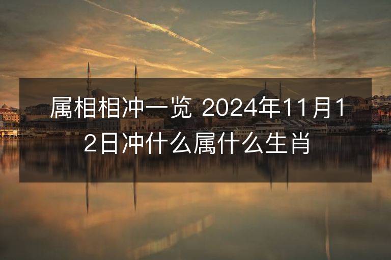 属相相冲一览 2024年11月12日冲什么属什么生肖