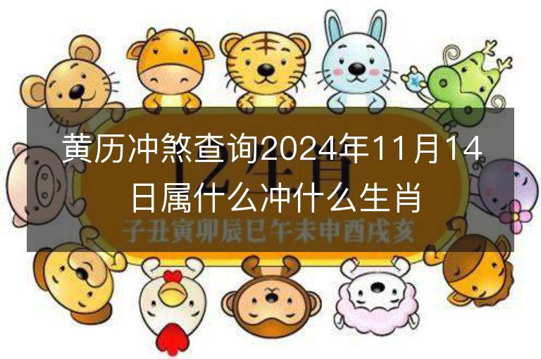 黄历冲煞查询2024年11月14日属什么冲什么生肖