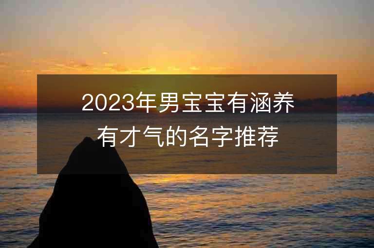 2023年男宝宝有涵养有才气的名字推荐