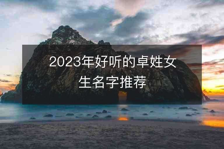 2023年好听的卓姓女生名字推荐