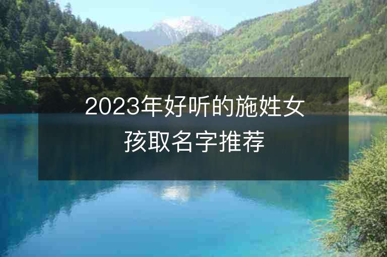 2023年好听的施姓女孩取名字推荐