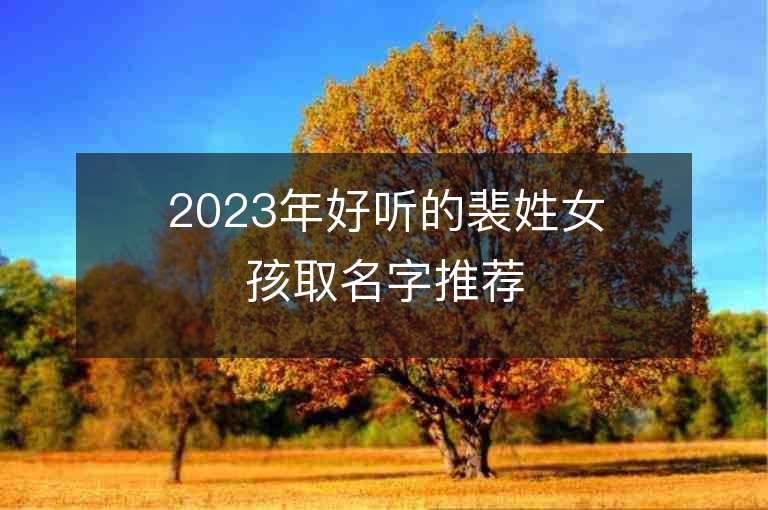 2023年好听的裴姓女孩取名字推荐