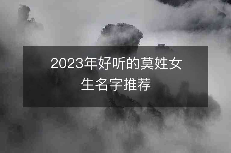 2023年好听的莫姓女生名字推荐