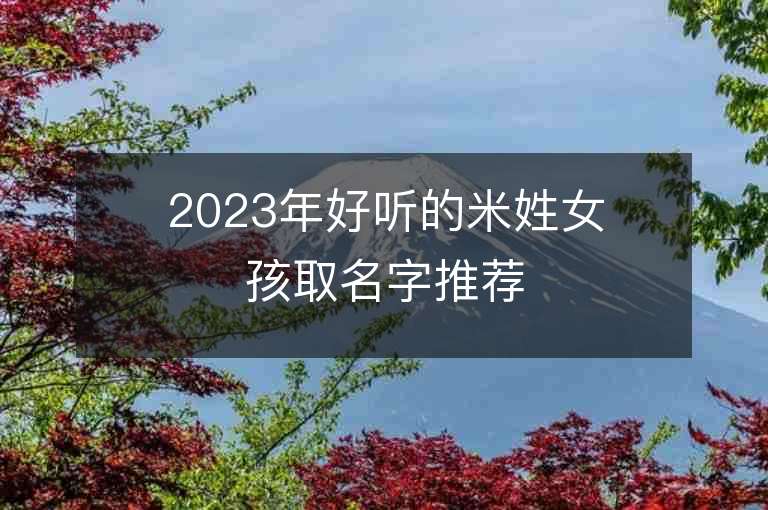 2023年好听的米姓女孩取名字推荐