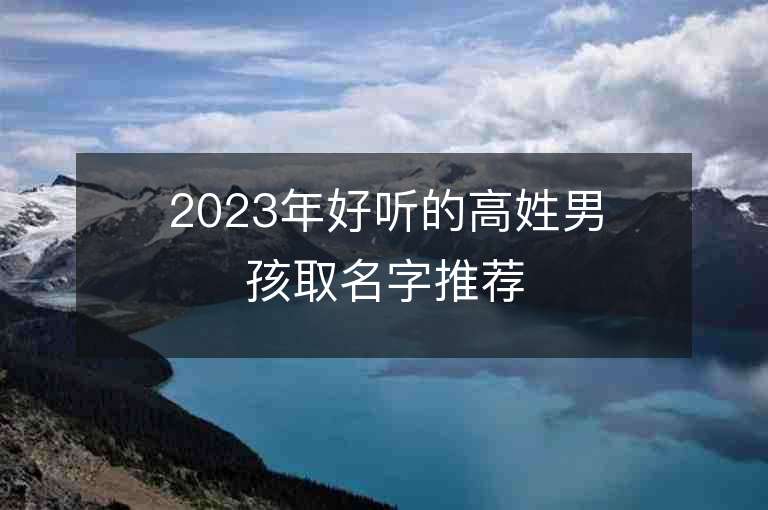 2023年好听的高姓男孩取名字推荐