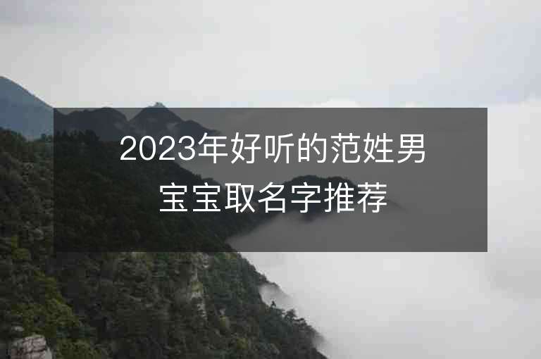 2023年好听的范姓男宝宝取名字推荐