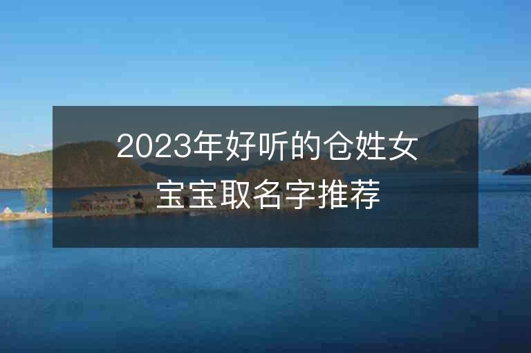 2023年好听的仓姓女宝宝取名字推荐