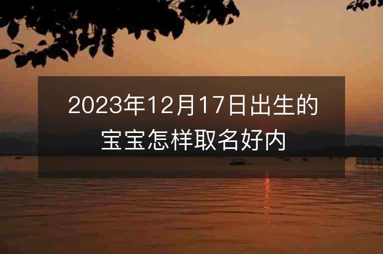 2023年12月17日出生的宝宝怎样取名好内涵气质的好名字精选