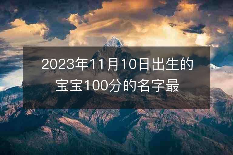 2023年11月10日出生的宝宝100分的名字最好听的宝宝名