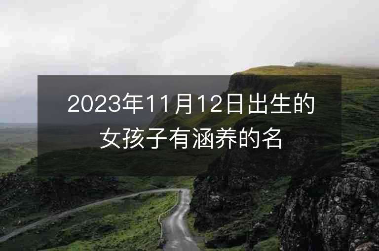 2023年11月12日出生的女孩子有涵养的名字简单大气的女宝宝取名字推荐