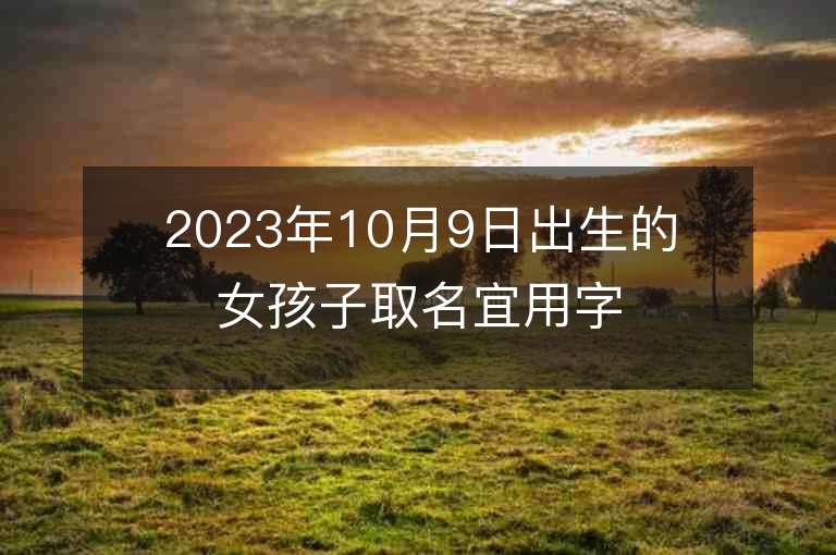 2023年10月9日出生的女孩子取名宜用字简单的属虎年女孩子名字推荐