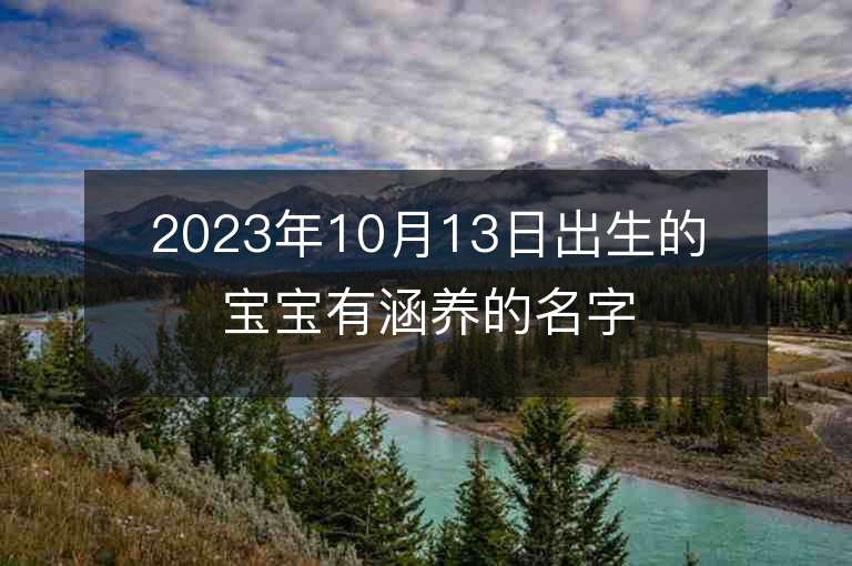 2023年10月13日出生的宝宝有涵养的名字带沐字的名取自诗词