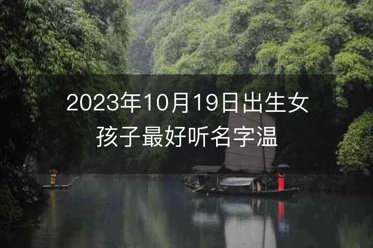 2023年10月19日出生女孩子最好听名字温馨的女宝宝取名推荐