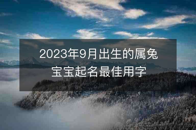 2023年9月出生的属兔宝宝起名最佳用字宜忌用字大全