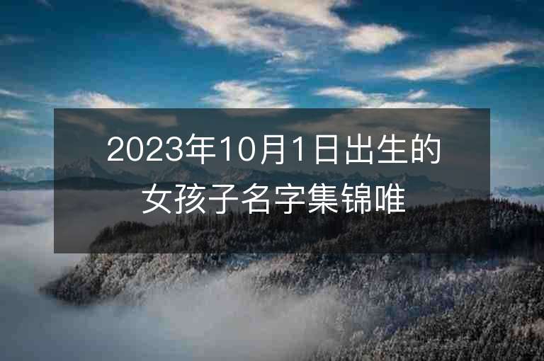 2023年10月1日出生的女孩子名字集锦唯美的属虎年女孩子名字推荐