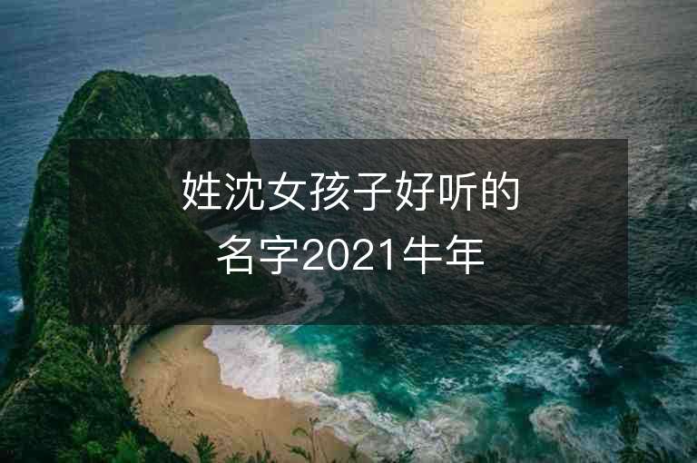 姓沈女孩子好听的名字2021牛年