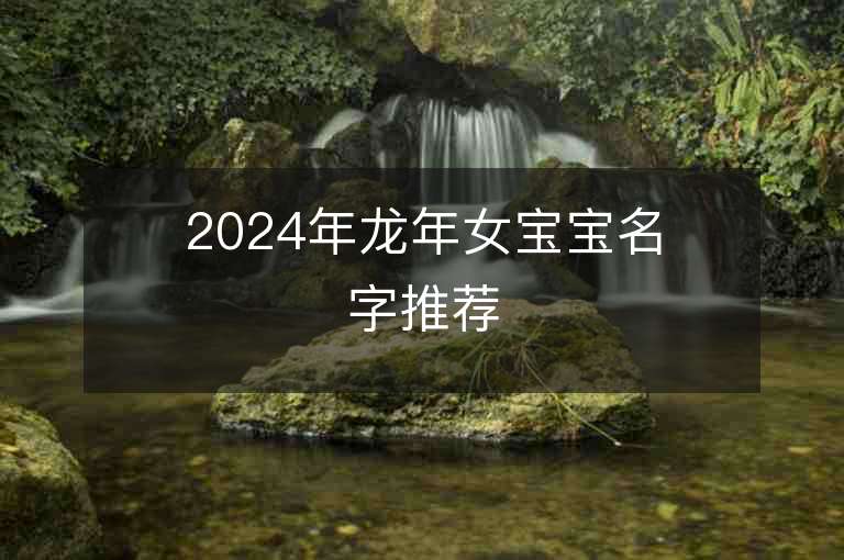 2024年龙年女宝宝名字推荐