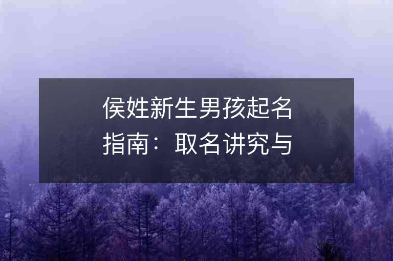 侯姓新生男孩起名指南：取名讲究与注意事项