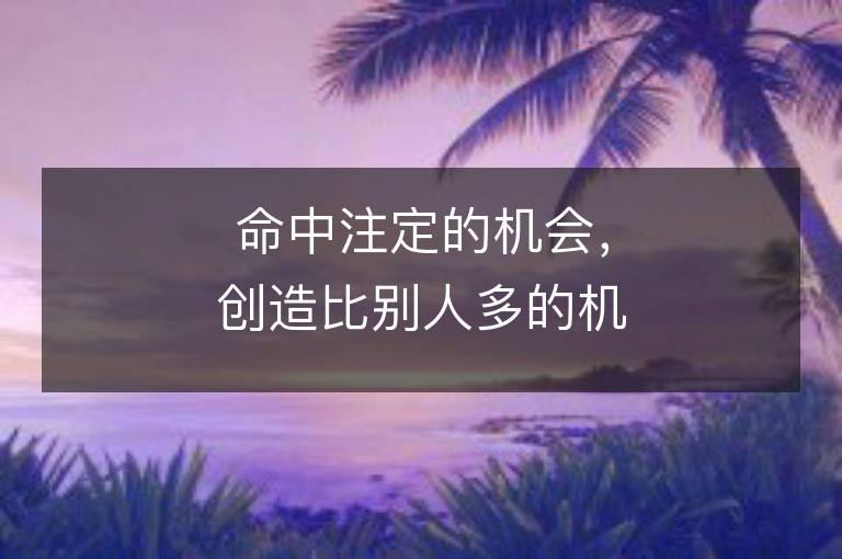 命中注定的机会，创造比别人多的机会命运