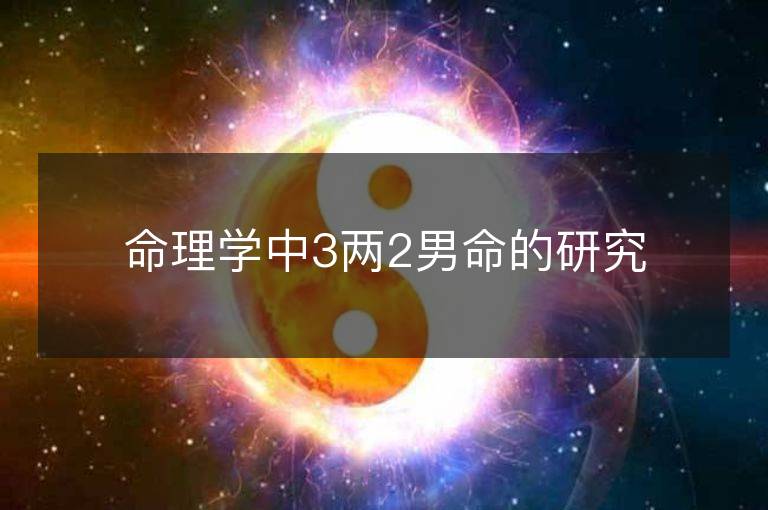 命理学中3两2男命的研究