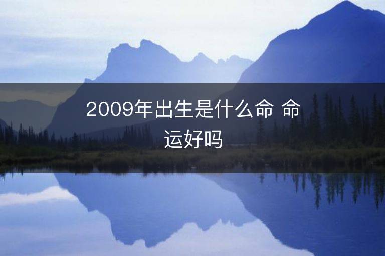 2009年出生是什么命 命运好吗