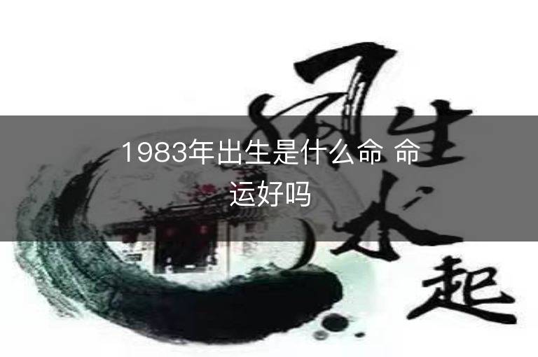 1983年出生是什么命 命运好吗