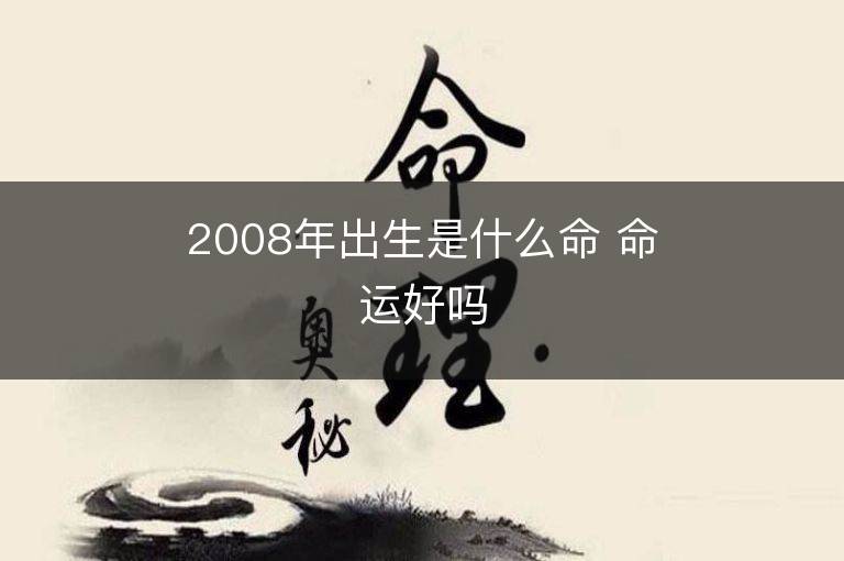 2008年出生是什么命 命运好吗