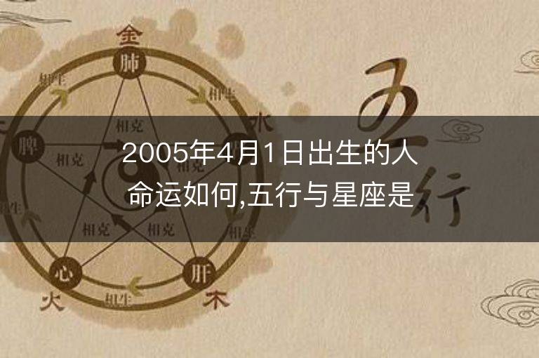 2005年4月1日出生的人命运如何,五行与星座是什么