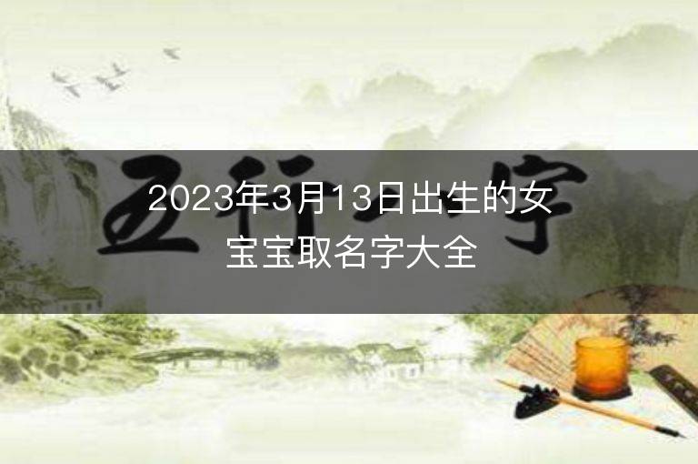 2023年3月13日出生的女宝宝取名字大全