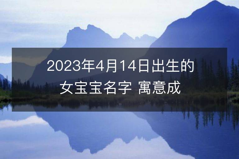 2023年4月14日出生的女宝宝名字 寓意成功的名字