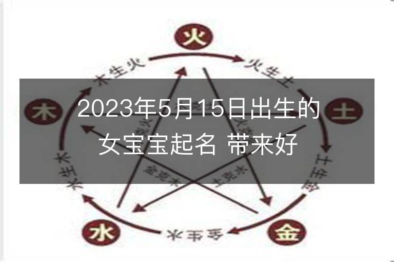 2023年5月15日出生的女宝宝起名 带来好运的男孩名字大全