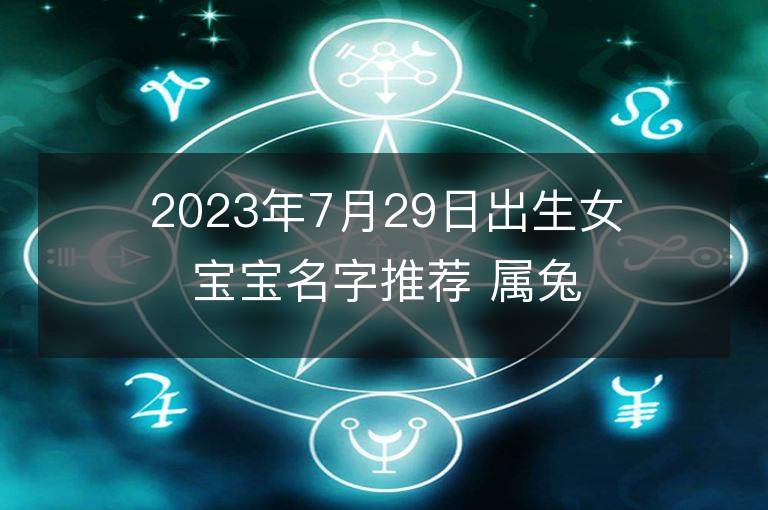 2023年7月29日出生女宝宝名字推荐 属兔女孩有气质名字