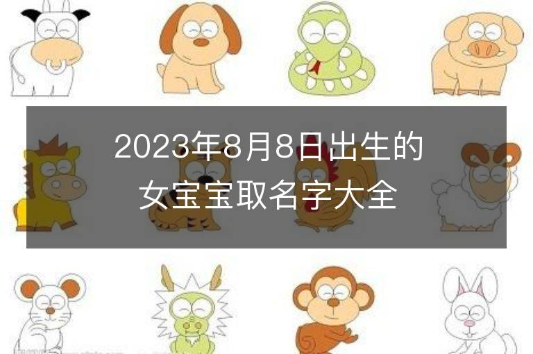 2023年8月8日出生的女宝宝取名字大全