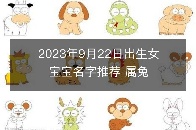 2023年9月22日出生女宝宝名字推荐 属兔女孩有气质名字