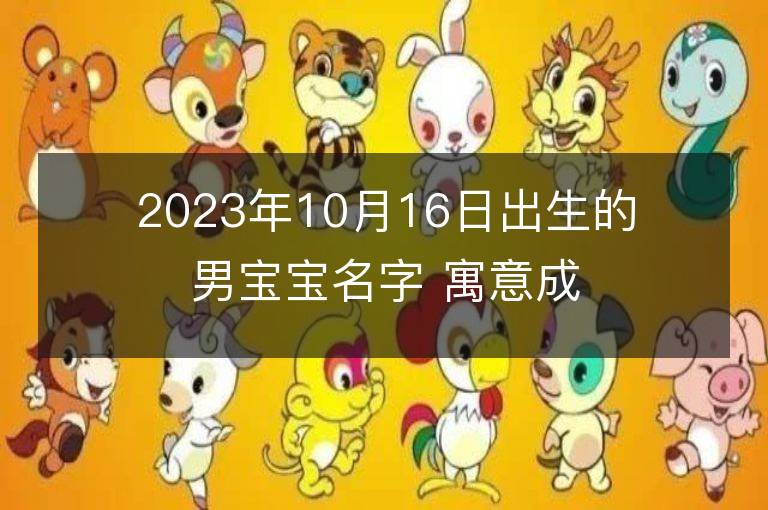 2023年10月16日出生的男宝宝名字 寓意成功的名字