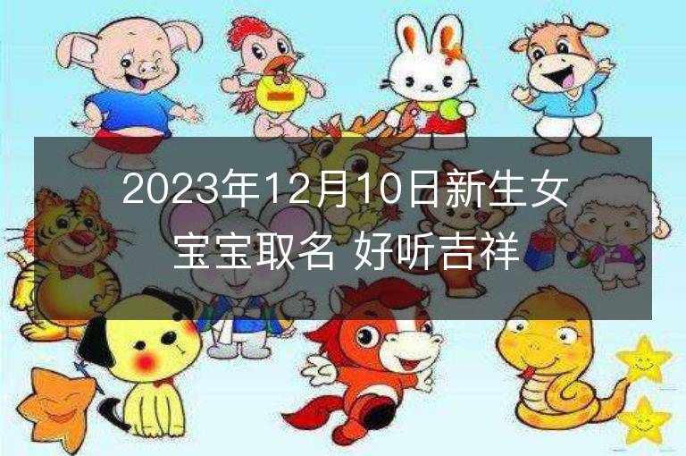 2023年12月10日新生女宝宝取名 好听吉祥名字大全