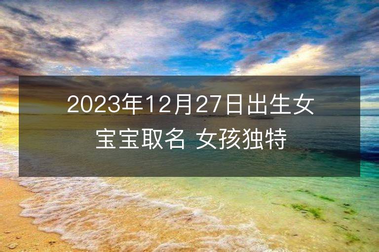 2023年12月27日出生女宝宝取名 女孩独特好听的兔宝宝名字