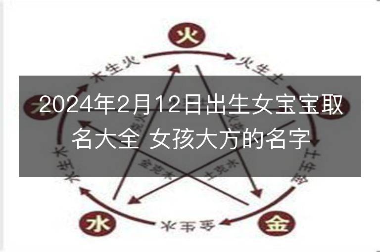 2024年2月12日出生女宝宝取名大全 女孩大方的名字