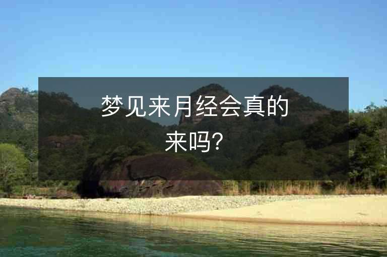 梦见来月经会真的来吗？