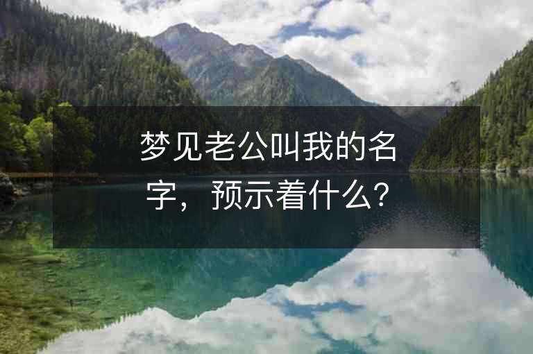 梦见老公叫我的名字，预示着什么？