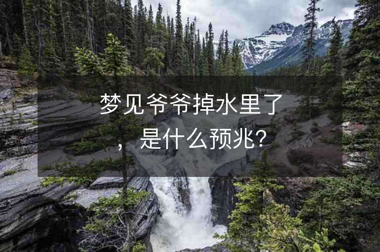 梦见爷爷掉水里了，是什么预兆？