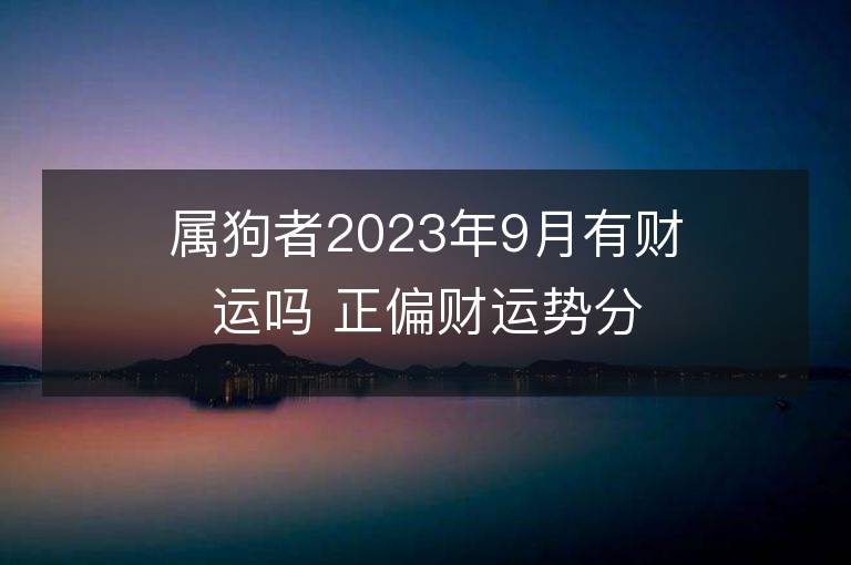 属狗者2023年9月有财运吗 正偏财运势分析