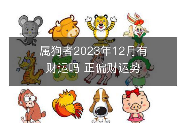 属狗者2023年12月有财运吗 正偏财运势分析