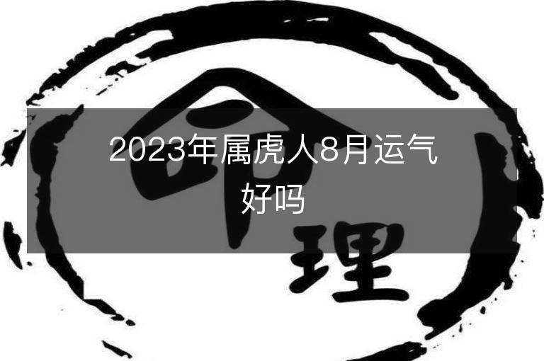 2023年属虎人8月运气好吗