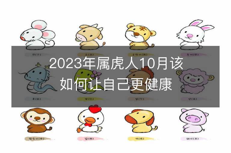 2023年属虎人10月该如何让自己更健康 健康运势会上升吗