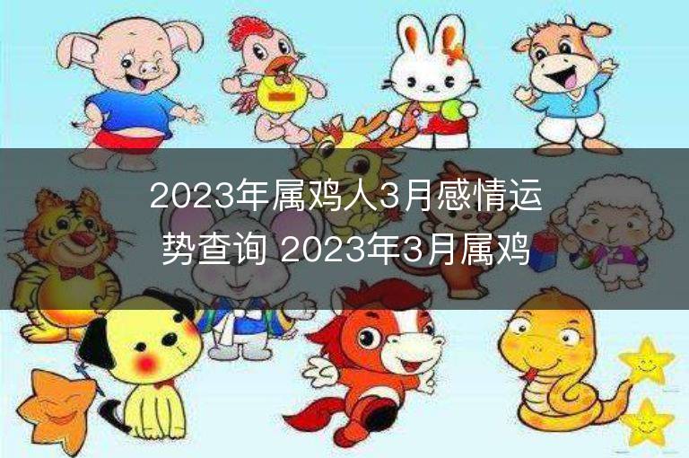 2023年属鸡人3月感情运势查询 2023年3月属鸡爱情运程详解