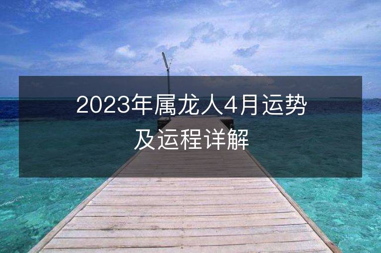 2023年属龙人4月运势及运程详解