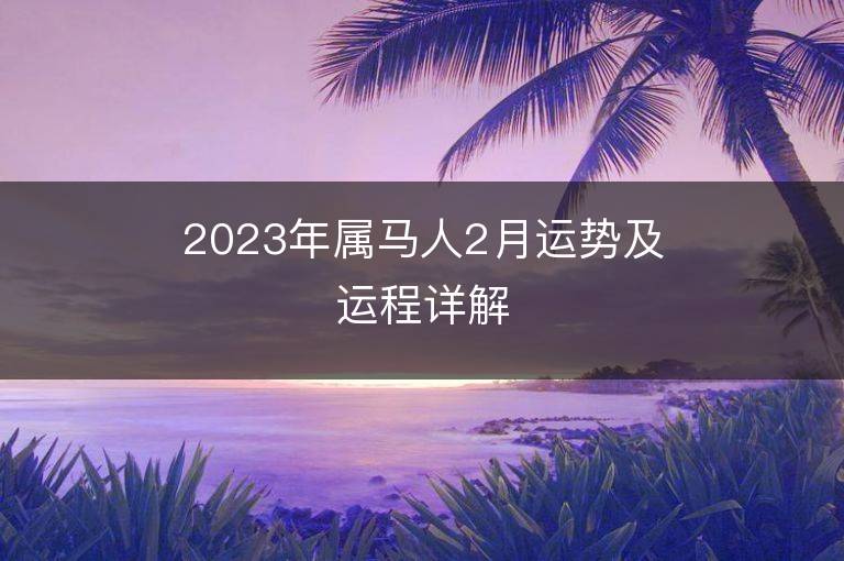 2023年属马人2月运势及运程详解